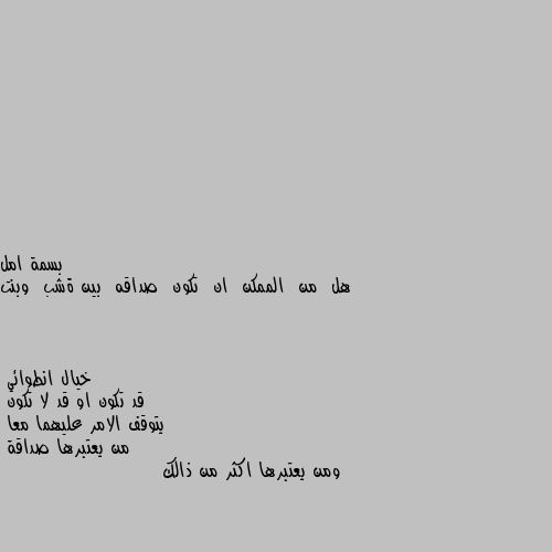 هل  من  الممكن  ان  تكون  صداقه  بين ةشب  وبنت قد تكون او قد لا تكون
يتوقف الامر عليهما معا
من يعتبرها صداقة
ومن يعتبرها اكثر من ذالك