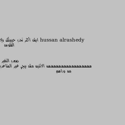 ايش اكثر تحب حبيبتك ولا الفلوس 😹 هههههههههههههههههه الاثنين مش بيجي غير المتاعب من وراهم