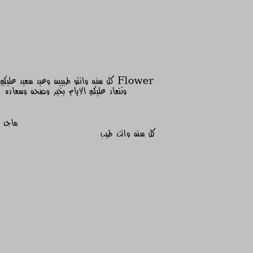 كل سنه وانتو طيبين وعيد سعيد عليكم  وتنعاد عليكم الايام بخير وصحه وسعاده💕 كل سنه وانت طيب