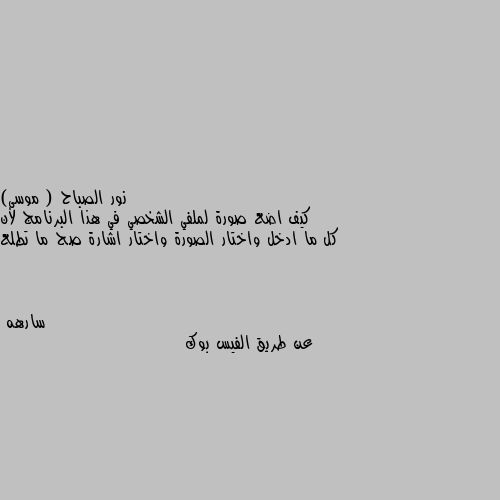 كيف اضع صورة لملفي الشخصي في هذا البرنامج لأن كل ما ادخل واختار الصورة واختار اشارة صح ما تطلع عن طريق الفيس بوك