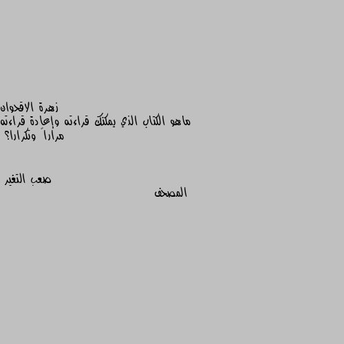 ماهو الكتاب الذي يمكنك قراءته وإعادة قراءته مراراً وتكرارا؟ المصحف