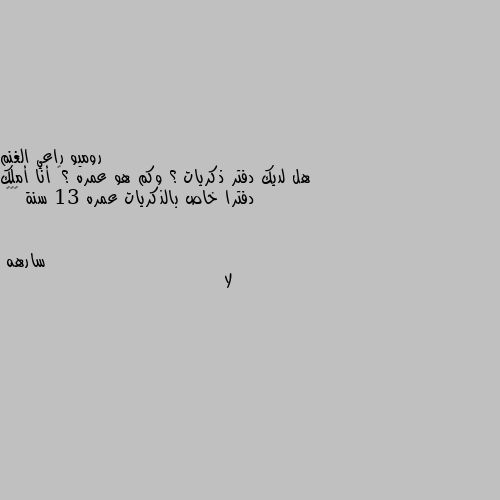 هل لديك دفتر ذكريات ؟ وكم هو عمره ؟😁 أنا أملك دفترا خاص بالذكريات عمره 13 سنة 🙂✌🏻 لا