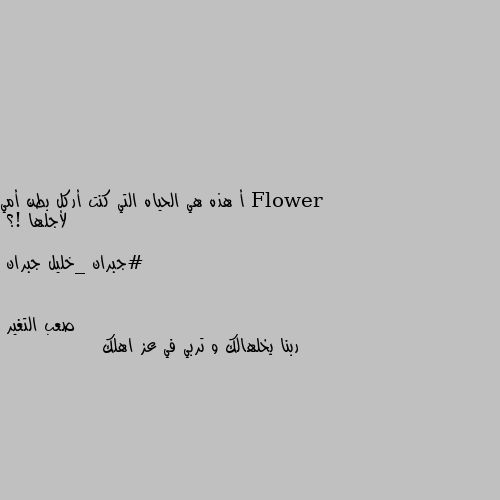 أ هذه هي الحياه التي كنت أركل بطن أمي لأجلها !؟

#جبران _خليل جبران ربنا يخلهالك و تربي في عز اهلك