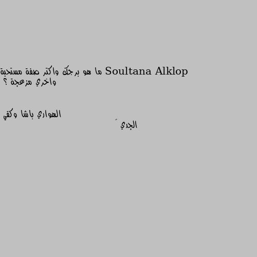 ما هو برجك واكتر صفة مستحبة واخري مزعجة ؟ الجدي 🙈