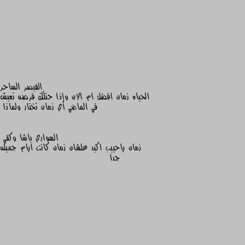 الحياه زمان افضل ام الان وإذا حتلك فرصه تعيش في الماضي أي زمان تختار ولماذا زمان ياحبيب اكيد علشان زمان كانت ايام جميله جدا