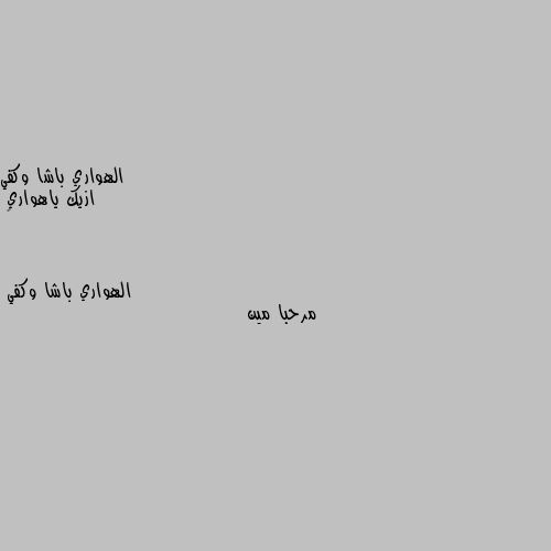 ازيك ياهواري 
💙 مرحبا مين