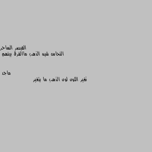 النحاس شبه الذهب ماالفرق بينهم تغير اللون لون الذهب ما يتغير