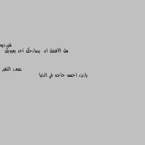 هل الأفضل ان  يصارحك احد بعيوبك 🤔 ياريت احسن حاجه في الدنيا