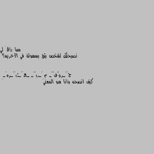 نصيحتك لشخص يثق بسهولة في الآخرين؟ كيف انصحه وانا هو المعني