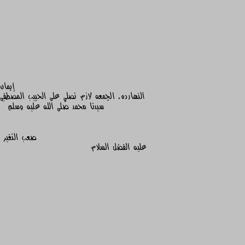 النهارده. الجمعه لازم نصلي على الحبيب المصطفى سيدنا محمد صلى الله عليه وسلم 🌹 عليه الفضل السلام