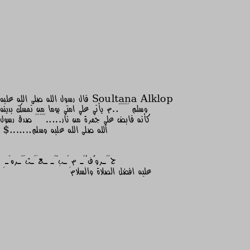 قال رسول الله صلى الله عليه وسلم 🌹🥀🌺🏵️..م يأتي علي امتي يوما من تمسك بدينه كأنه قابض علي جمرة من نار.....🌺🏵️🌹🌷 صدق رسول الله صلى الله عليه وسلم.......$ عليه افضل الصلاة والسلام