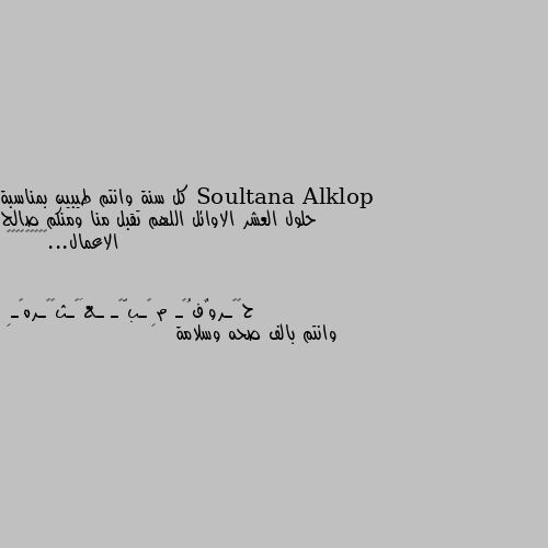 كل سنة وانتم طيبين بمناسبة حلول العشر الاوائل اللهم تقبل منا ومنكم صالح الاعمال...🤲🤲🤲❤️🏵️🎀💓 وانتم بالف صحه وسلامة