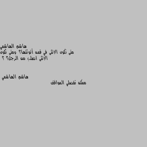 متى تكون الانثى في قمه أنوثتها؟ ومتى تكون الانثى اصلب من الرجل؟ ؟ ممكن تفصلي المواقف