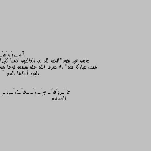 مامن عبد يقول"الحمد لله رب العالمين حمدا كثيرا طيبت مباركا فيه" الا صرف الله عنه سبعين نوعا من البلاد أدناها الهم 🤍🤍 الحمدلله