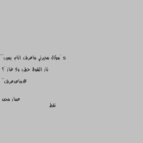 ‏سؤال محيرني ماعرفت انام بسببھہ🦦

نار الشوق حطب ولا غاز 💔؟

#ماعدعرفت😕😹 نفط