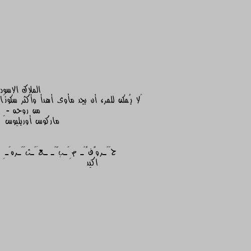 ‏لا يُمكن للمرء أن يجد مأوى أهدأ وأكثر سكونًا من روحه
 - ماركوس أوريليوس🖤 اكيد