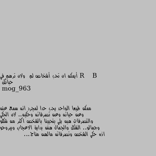 أيمكن ان تحب أشخاص لم  ولان ترهم في حياتك ممكن طبعا الواحد يحب حدا لمجرد انه سمع عنه وعن حياته وعن تصرفاته وحكيه.. لان الحكي والتصرفات هيه يلي بتحببنا بالشخص اكتر من شكلو وجمالو.. الشكل والجمال هنن بداية الاعجاب وبيروحو اذه حكي الشخص وتصرفاته مالهن مناح...