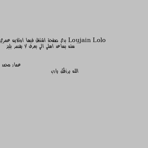 بدي صفحة اشتغل فيها اونلاين عمري ١٦ سنه بساعد اهلي الي بعرف لا يقصر بليز ❤️ الله يرزقك يارب