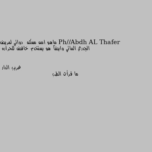 ماهو امن مسكن  دوائي لمريض الجدري المائي وايضآ هو يستخدم خافض للحراره ما قرأت الطب