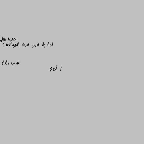 اول بلد عربي عرف الطباعة ؟ لا أدري