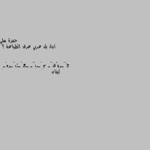 اول بلد عربي عرف الطباعة ؟ لبنان