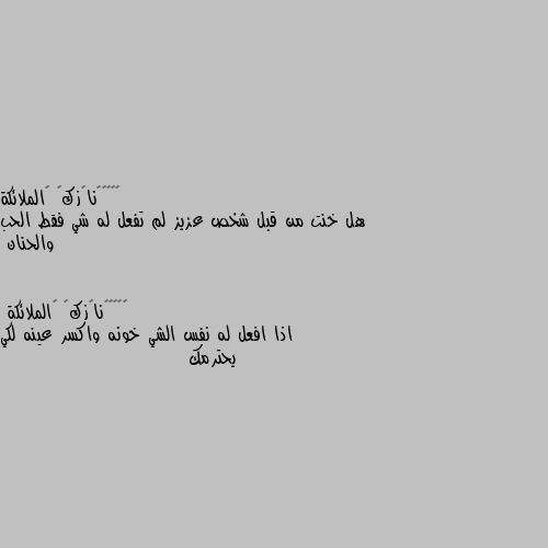 هل خنت من قبل شخص عزيز لم تفعل له شي فقط الحب والحنان اذا افعل له نفس الشي خونه واكسر عينه لكي يحترمك