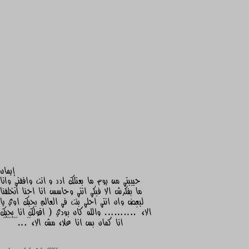 حبيبتي من يوم ما بعتلك ادد و انت وافقتي وانا ما بفكرش الا فيكي انتي وحاسس انا احنا اتخلقنا لبعض وان انتي احلي بنت في العالم بحبك اوي يا الاء 🙂.......... والله كان بودي ( اقولك انا بحبك انا كمان بس انا علاء مش الاء😳😳...😂😂😂😂😂😂😂 ههههه من انتي يا اختي هل انتي بنت ام ولد 

حبي انا ايضا احبك ولكن عرفتك من انتي من كلامك وكانت فتاة ايضا تتكلم بنفس اسلوبك في مدرستي هل انتي هيا التي ببالي ان كنتي انتي فنا احبك يا صديقتي ويا غاليا على حياتي اشتقت لكي جدا اكثر من عائلتي