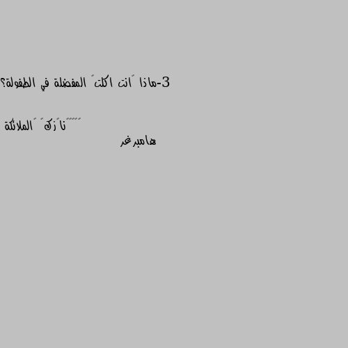 3-ماذا گانت اكلتگ المفضلة في الطفولة؟ هامبرغر