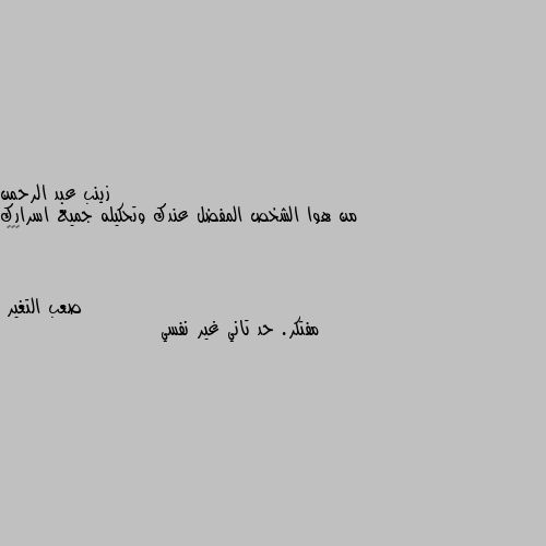 من هوا الشخص المفضل عندك وتحكيله جميع اسرارك 🙂♥️ مفتكر. حد تاني غير نفسي