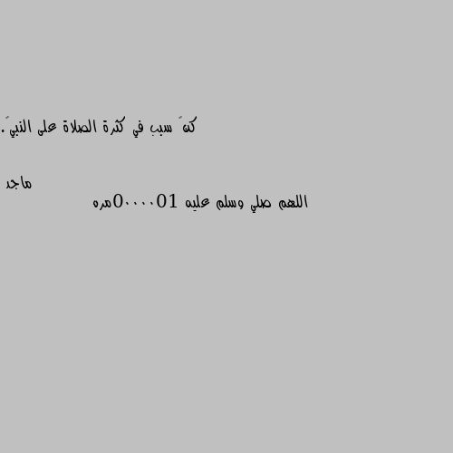 كنً سبب في كثرة الصلاة على النبيﷺ. اللهم صلي وسلم عليه 1000000مره