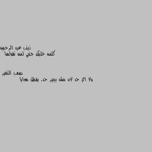 كلمه خليك جنبي لمن تقولها🥰🥰 ولا اي حد لان مش بجبر حد. يفطل معايا