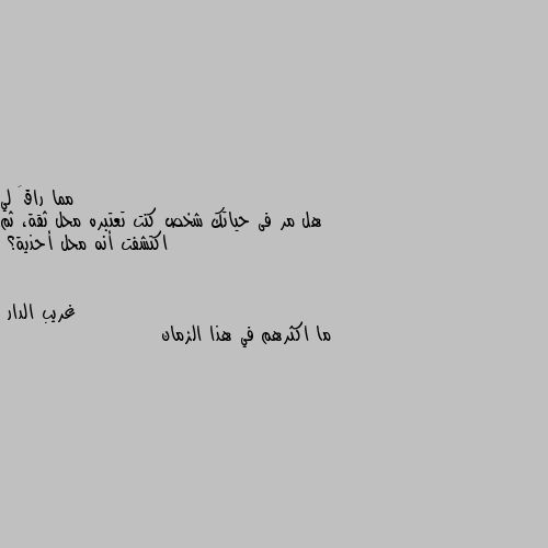 هل مر فى حياتك شخص كنت تعتبره محل ثقة، ثم اكتشفت أنه محل أحذية؟ ما اكثرهم في هذا الزمان