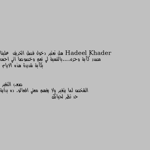 هل تعتبر دخول فصل الخريف  علينا مصدر كآبة وحزن....بالنسبة لي نعم وخصوصا اني احس بكآبة شديدة هذه الايام الشخص لما يتغير ولا يغهم معني افعالو. ده بداية حد نظر لحياتك