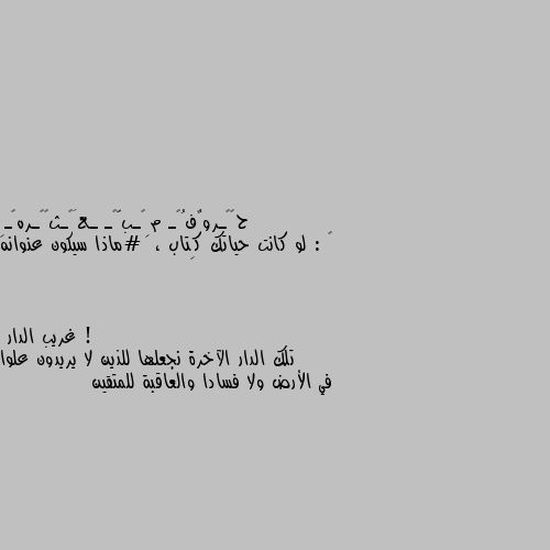 ☭ : لو كانت حياتك كِتاب ،  #ماذا سيكون عنوانه ! تلك الدار الآخرة نجعلها للذين لا يريدون علوا في الأرض ولا فسادا والعاقبة للمتقين