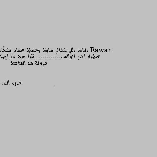 الناس اللي شيفاني هايفة وعبيطة عشان بضحك علطول احب اقولكم............. انتوا صح انا اصلا هربانة من العباسية 😂😂😂😂🙊 ◽