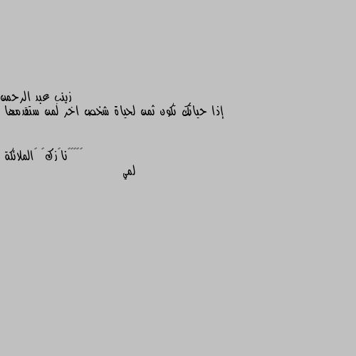 إذا حياتك تكون ثمن لحياة شخص اخر لمن ستقدمها لمي