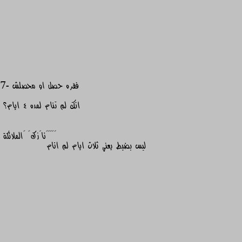 فقره حصل او محصلش

7- انك لم تنام لمده 4 ايام؟ ليس بضبط يعني ثلاث ايام لم انام