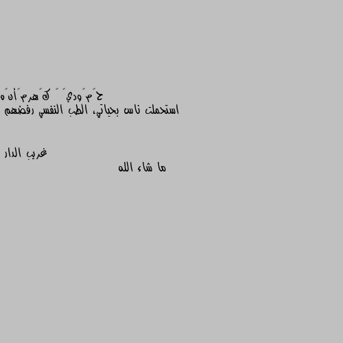 استحملت ناس بحياتي، الطب النفسي رفضهم ما شاء الله