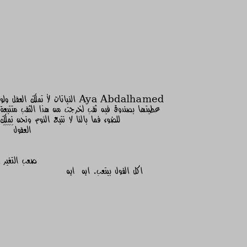 النباتات لأ تملك العقل ولو عطيتها بصندوق فيه ثقب لخرجت من هذا الثقب متتبعة للضوء فما بالنا لا نتبع النوم ونحن نملك العقول❤️❤️🌻 اكل الفول بيتعب. ايه  ايه