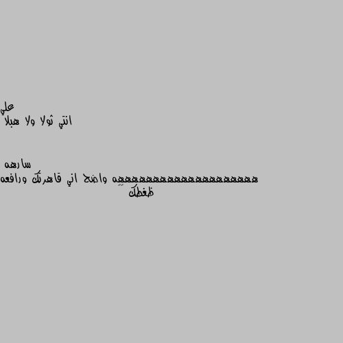 انتي ثولا ولا هبلا ههههههههههههههههههههه واضح اني قاهرتك ورافعه ظغطك 💅🏿