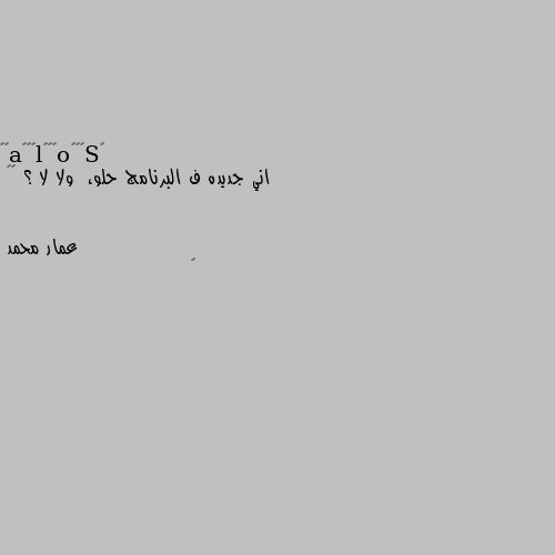 اني جديده ف البرنامج حلو،  ولا لا ؟ ♡♡ 🤔