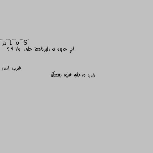 اني جديده ف البرنامج حلو،  ولا لا ؟ ♡♡ جرب واحكم عليه بنفسك