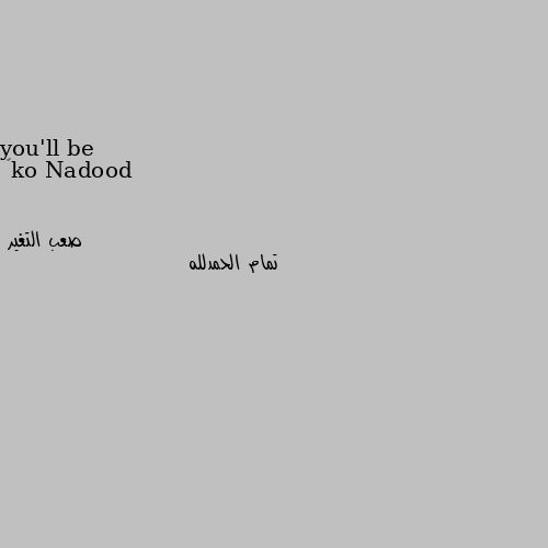 you'll be ok❤ تمام الحمدلله