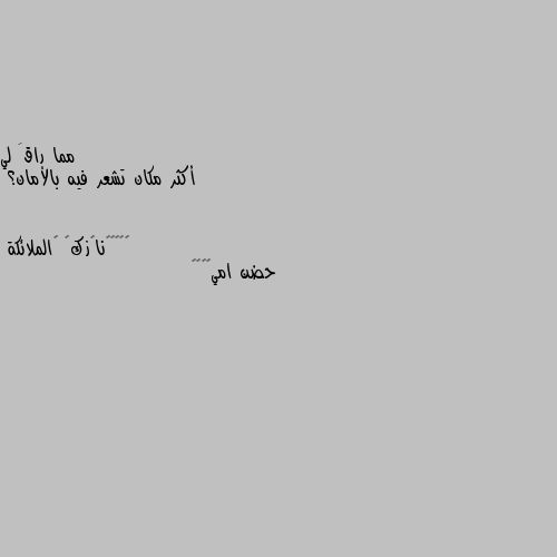 أكثر مكان تشعر فيه بالأمان؟ حضن امي🦋🌸❤🖤