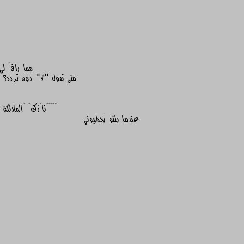 متى تقول "لا" دون تردد؟ عندما يئتو يخطبوني