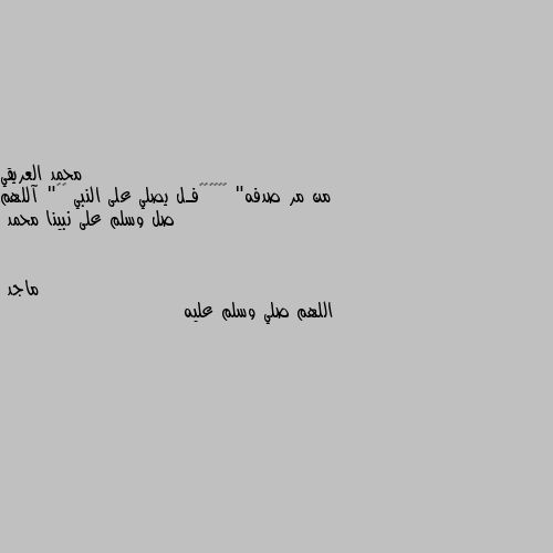 من مر صدفه" 🚶🏻‍♂️✨فـل يصلي على النبي ❤️" آللهم صل وسلم على نبينا محمد اللهم صلي وسلم عليه