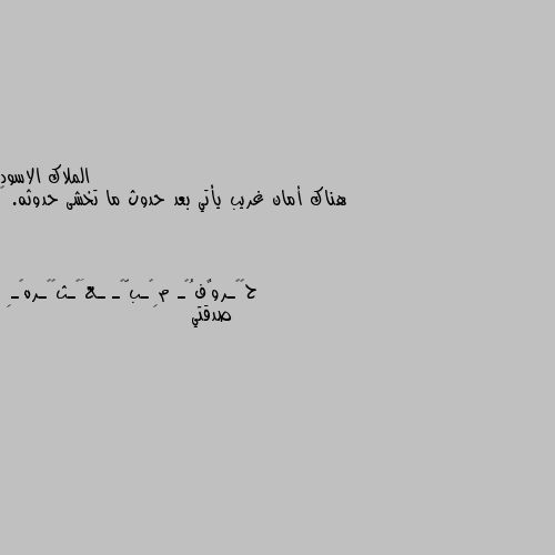 هناك أمان غريب يأتي بعد حدوث ما تخشى حدوثه. 🖤 صدقتي