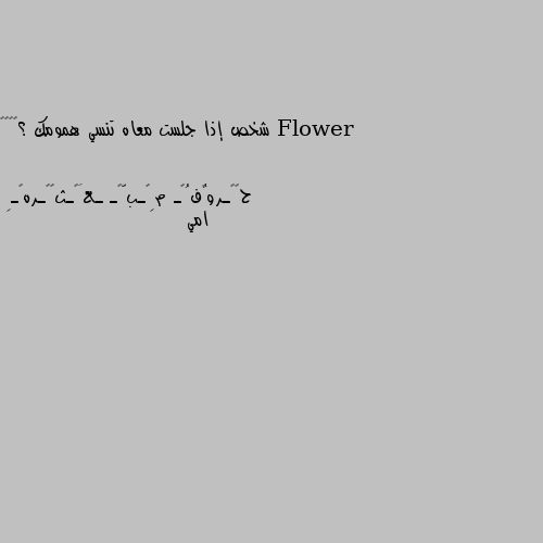 شخص إذا جلست معاه تنسي همومك ؟❤️❤️ امي