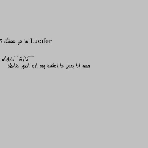 ما هي مهنتك ؟ همم انا بعدني ما امكملة بس اريد اصير ضابطة