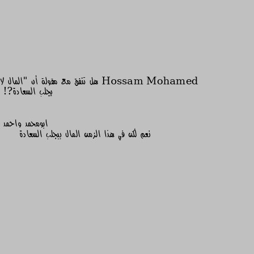 هل تتفق مع مقولة أن "المال لا يجلب السعادة?! نعم لكن في هذا الزمن المال بيجلب السعادة